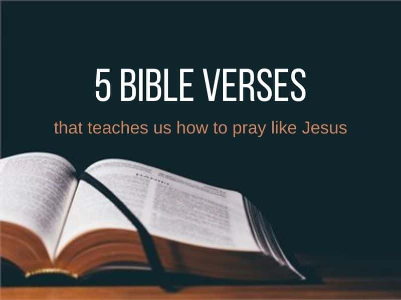 5 Bible Verses That Teach Us How To Pray Like Jesus Christian
